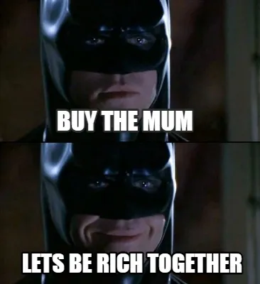 Buy the mum lets be rich together
