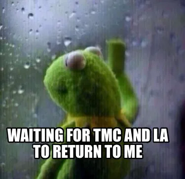 Funny Waiting for TMC AND LA TO RETURN TO ME