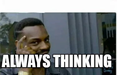 Always thinking