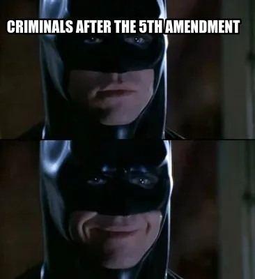 Criminals after the 5th amendment