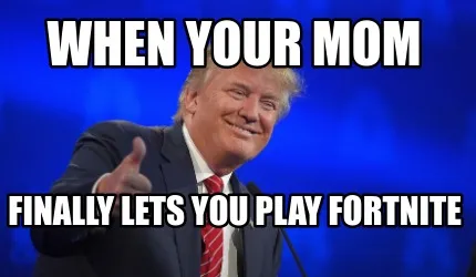 Funny When your mom finally lets you play fortnite