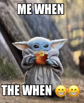 Me when The when ????????