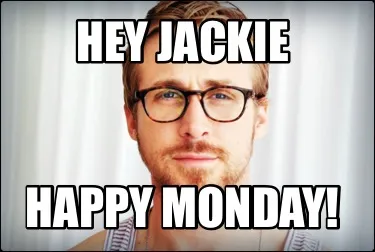 Funny Hey Jackie Happy Monday!