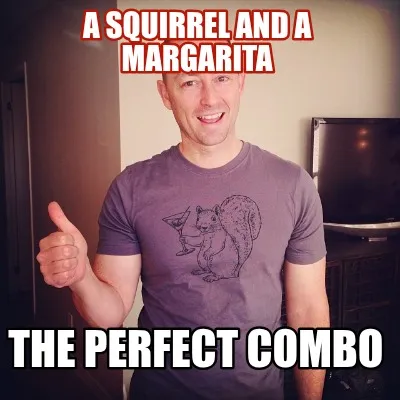 Funny a squirrel and a margarita the perfect combo