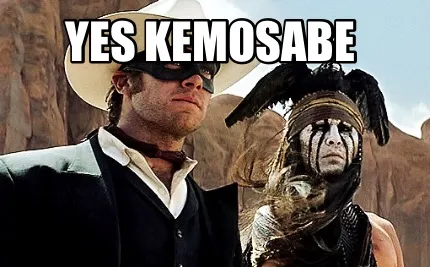 Yes Kemosabe