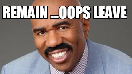 Remain ...oops LEAVE