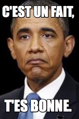 Funny C'est un fait, t'es bonne.