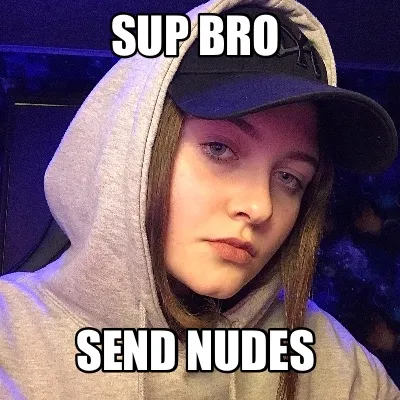 Sup bro Send nudes