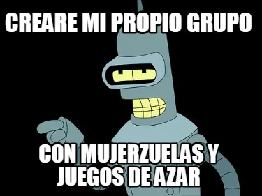Creare mi propio grupo con mujerzuelas y juegos de azar