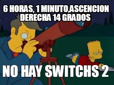 6 horas, 1 minuto,ascencion derecha 14 grados,declinacion 22 minutos no hay swit