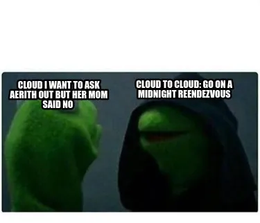 Funny Cloud I want to ask aerith out but her mom said no Cloud to Cloud: Go on a midn