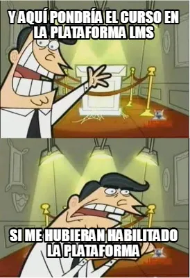 Y aquí pondría el curso en la plataforma LMS Si me hubieran habilitado la plat