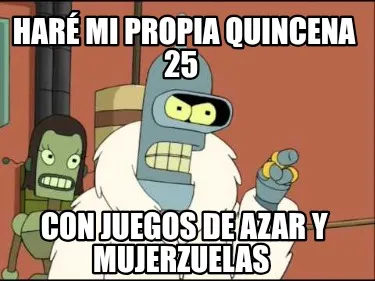 Funny Haré mi propia Quincena 25 Con juegos de azar y mujerzuelas