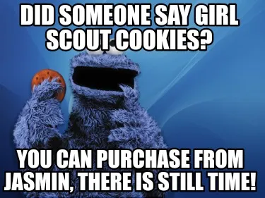 Did someone say Girl Scout Cookies? You can purchase from Jasmin, there is still