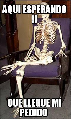 Funny AQUI ESPERANDO !! QUE LLEGUE MI PEDIDO