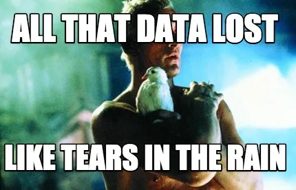 Funny ALL THAT DATA LOST LIKE TEARS IN THE RAIN