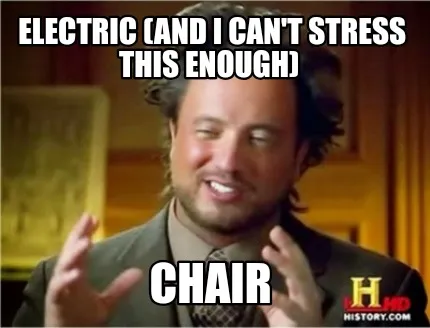 Funny Electric (and I can't stress this enough) Chair