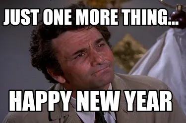 Funny Just one more thing... Happy New Year