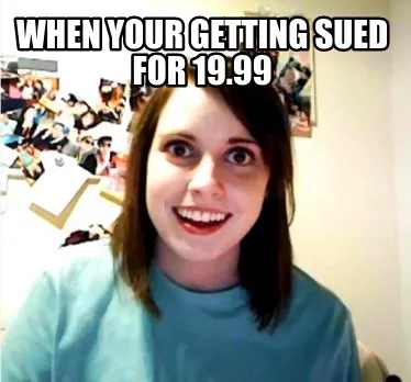 Funny when your getting sued for 19.99