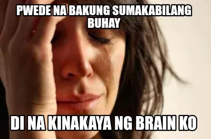 Pwede na bakung sumakabilang buhay Di na kinakaya ng brain ko