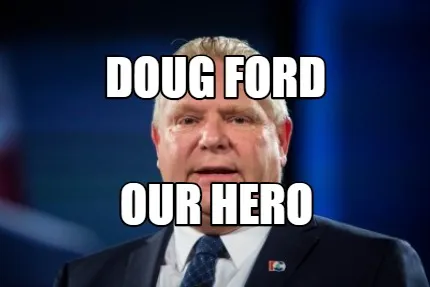 Funny Doug Ford OUR HERO
