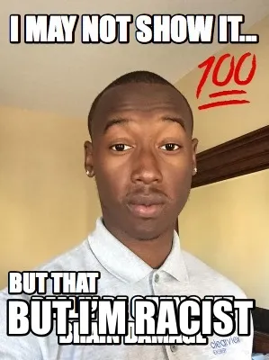 But I’m racist