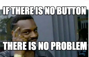 Funny If there is no button there is no problem