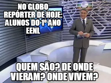 No globo repórter de hoje: alunos do 1º ano eenl quem são? de onde vieram? on