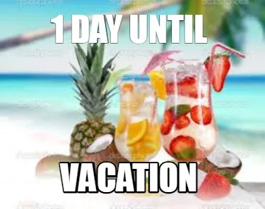 Funny 1 day until vacation