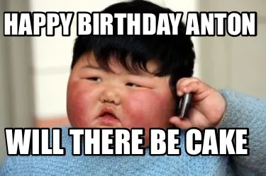 Funny Happy Birthday Anton Will there be cake