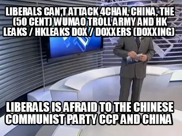 Liberals can't attack 4Chan, China, the (50 Cent) Wumao Troll Army and HK Leaks