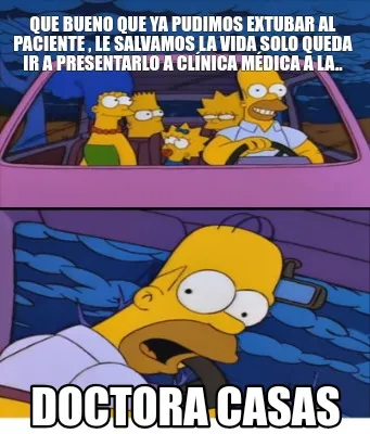 Funny Que bueno que ya pudimos extubar al paciente , le salvamos la vida solo queda ir