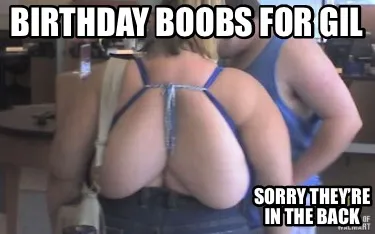 Birthday boobs for Gil Sorry they’re in the back