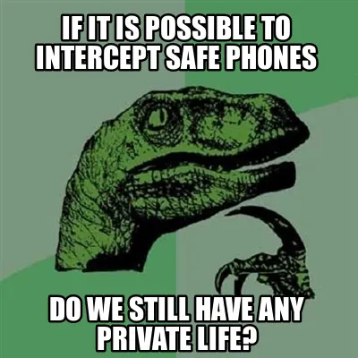 Funny If it is possible to intercept safe phones do we still have any private life?