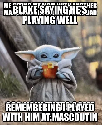 Funny Blake saying he’s playing well Remembering I played with him at mascoutin