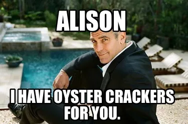 Alison I have oyster crackers for you.