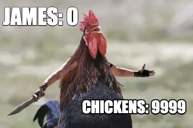 James: 0 CHickens: 9999
