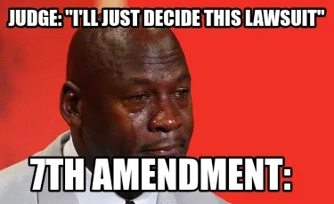 Funny judge: "I'll just decide this lawsuit" 7th amendment: