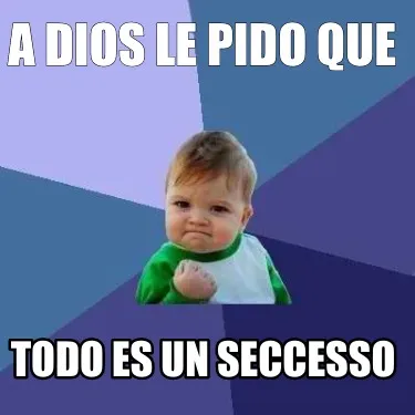 A dios le pido que todo es un seccesso