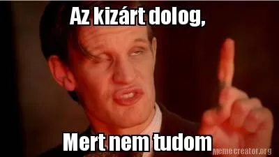 Az kizárt dolog, Mert nem tudom