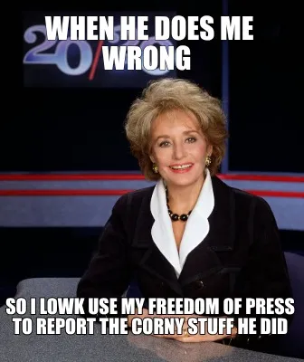 Funny when he does me wrong so I lowk use my freedom of press to report the corny stu