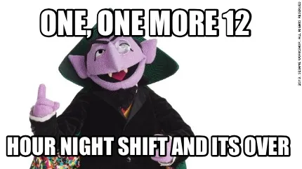 Funny ONE, ONE MORE 12 HOUR NIGHT SHIFT AND ITS OVER