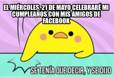 El miércoles, 21 de mayo celebraré mi cumpleaños con mis amigos de facebook