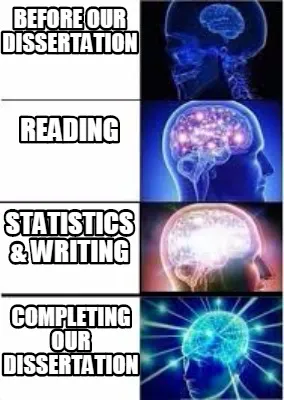 Funny Before our dissertation Reading Statistics & writing Completing our dissertation