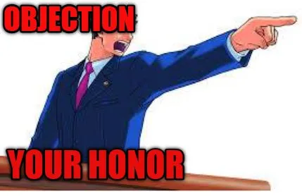 OBJECTION YOUR HONOR