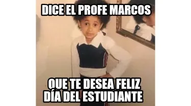 Dice el profe Marcos Que te desea feliz día del estudiante