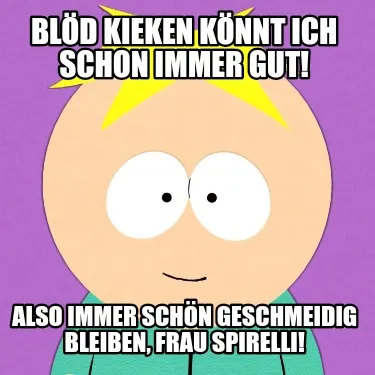 Funny Blöd kieken könnt ich schon immer gut! Also immer schön geschmeidig bleiben,