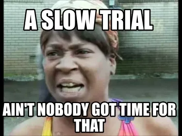 Funny A slow trial Ain't nobody got time for that