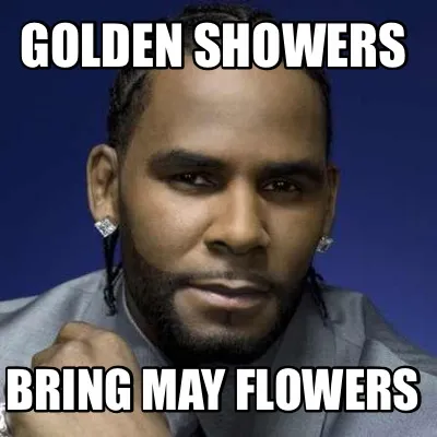 Golden Showers Bring May flowers