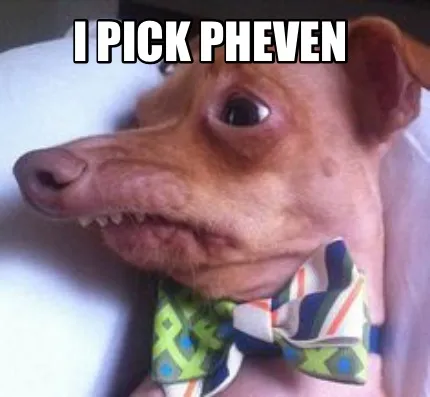Funny I pick Pheven